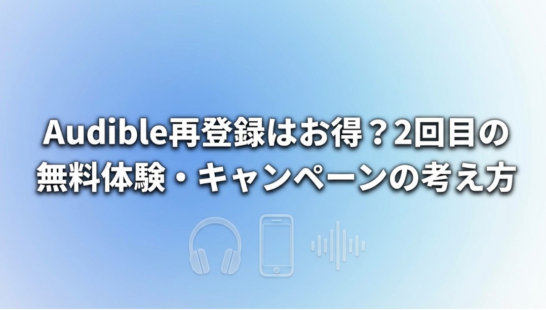 Audible再登録はお得？2回目の無料体験・キャンペーンの考え方
